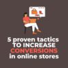 5 proven tactics to increase conversions in online stores