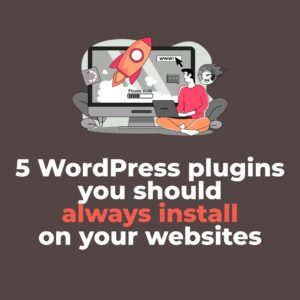 5 WordPress plugins you should always install on your websites