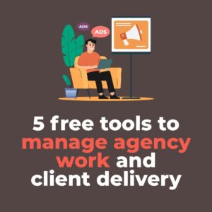 5 free tools to manage agency work and client delivery