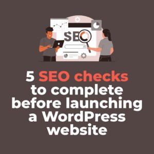 5 SEO checks to complete before launching a WordPress website